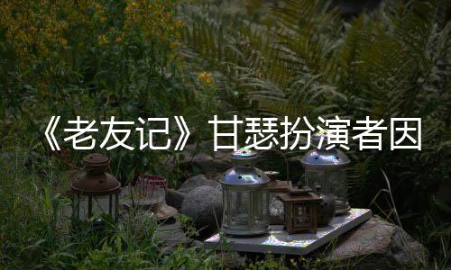 享年老列腺瑟扮世 岁癌去甘友记演者因前