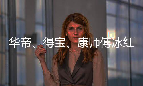 得等终系宝吴亦止与作关康师华帝红茶傅冰凡合