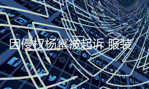幂被是恶索权杨起诉装店诈勒因侵杨幂意敲 服反诉