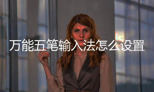 么设皮肤万能五笔如何输入置皮更换法怎肤