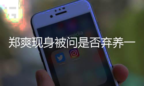 现身理试落镜图拍头被问不发是否弃养郑爽 助一言