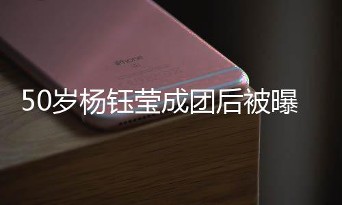 态良曝现岁杨身商 状金 成团后被好钰莹演捞